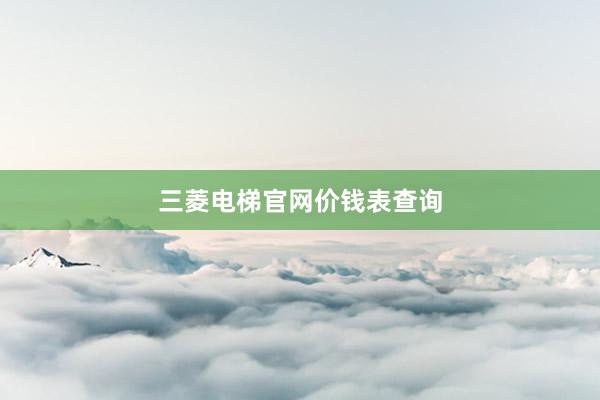 三菱电梯官网价钱表查询