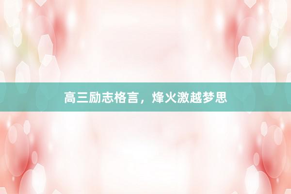 高三励志格言，烽火激越梦思