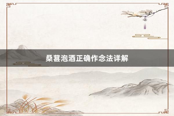 桑葚泡酒正确作念法详解