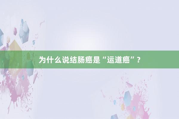 为什么说结肠癌是“运道癌”？