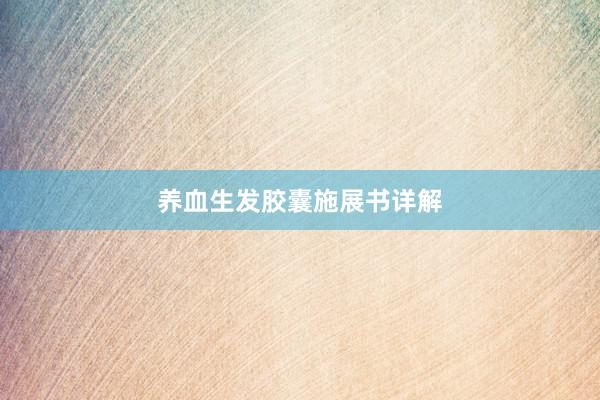 养血生发胶囊施展书详解